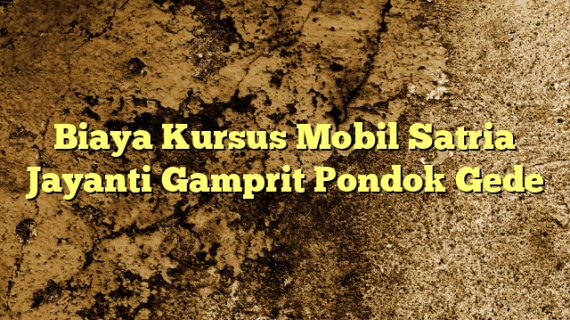 Biaya Kursus Mobil Satria Jayanti Gamprit Pondok Gede