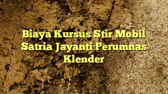 Biaya Kursus Stir Mobil Satria Jayanti Perumnas Klender