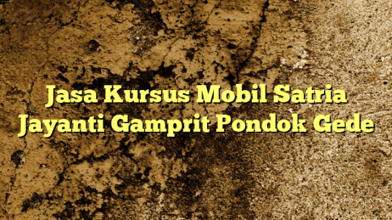 Jasa Kursus Mobil Satria Jayanti Gamprit Pondok Gede