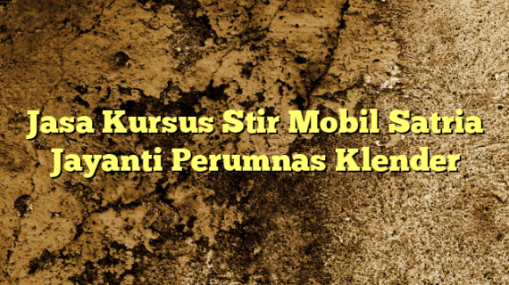 Jasa Kursus Stir Mobil Satria Jayanti Perumnas Klender