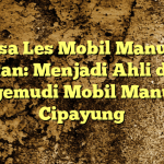 Jasa Les Mobil Manual Cililitan: Menjadi Ahli dalam Mengemudi Mobil Manual di Cipayung