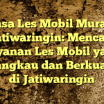 Jasa Les Mobil Murah Jatiwaringin: Mencari Layanan Les Mobil yang Terjangkau dan Berkualitas di Jatiwaringin
