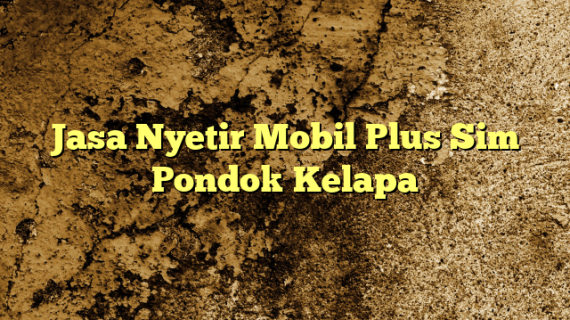 Jasa Nyetir Mobil Plus Sim Pondok Kelapa