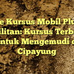 Private Kursus Mobil Plus Sim Cililitan: Kursus Terbaik Untuk Mengemudi di Cipayung