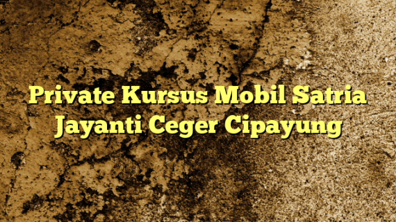 Private Kursus Mobil Satria Jayanti Ceger Cipayung