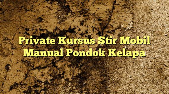 Private Kursus Stir Mobil Manual Pondok Kelapa
