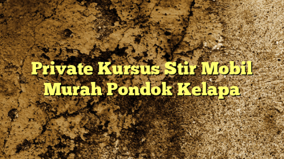 Private Kursus Stir Mobil Murah Pondok Kelapa