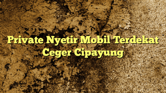 Private Nyetir Mobil Terdekat Ceger Cipayung