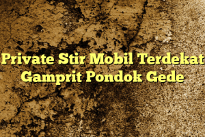 Private Stir Mobil Terdekat Gamprit Pondok Gede