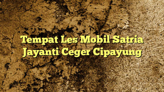 Tempat Les Mobil Satria Jayanti Ceger Cipayung