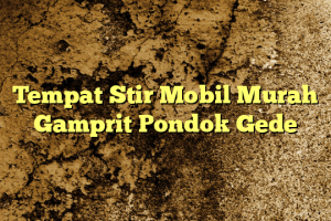 Tempat Stir Mobil Murah Gamprit Pondok Gede