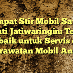Tempat Stir Mobil Satria Jayanti Jatiwaringin: Tempat Terbaik untuk Servis dan Perawatan Mobil Anda