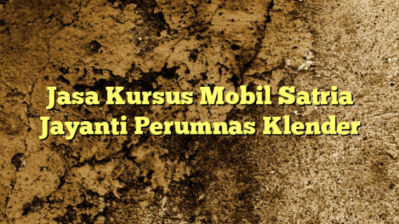 Jasa Kursus Mobil Satria Jayanti Perumnas Klender